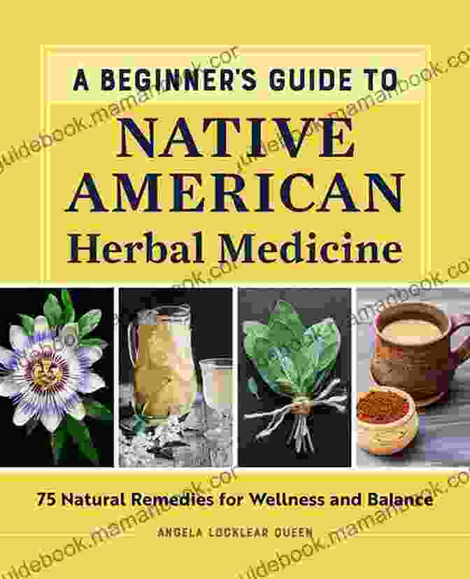 Native American Herbalist Preparing Traditional Remedies Healing Practices Of The Native American Descendants: Discover The Culture Of This Tribe And Their Belief In The Power Of Spiritual Healing