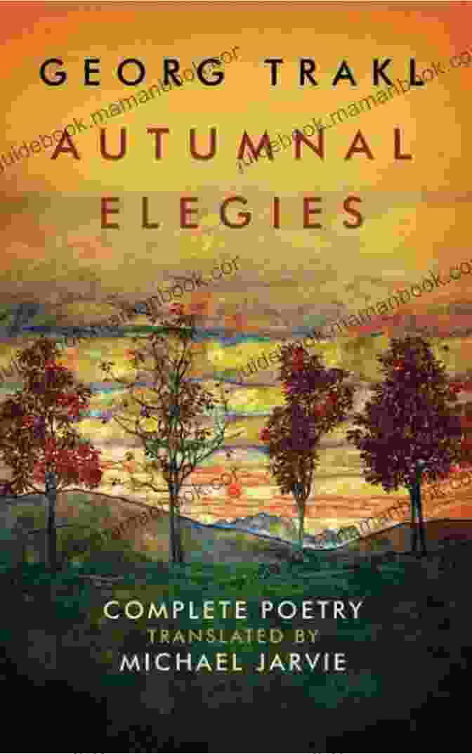 Various Editions And Translations Of Georg Trakl's Autumnal Elegies Autumnal Elegies: The Complete Poetry Of Georg Trakl