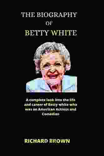 The Biography Of Betty White: A Complete Look Into The Life And Career Of Betty White Who Was An American Actress And Comedian