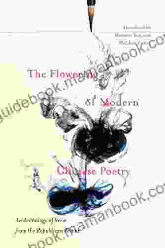 The Flowering Of Modern Chinese Poetry: An Anthology Of Verse From The Republican Period