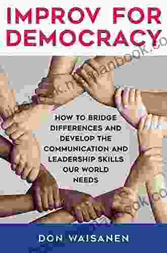Improv For Democracy: How To Bridge Differences And Develop The Communication And Leadership Skills Our World Needs (SUNY In New Political Science)