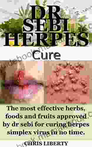 DR SEBI HERPES CURE : The Most Effective Herbs Foods And Fruits Approved By Dr Sebi For Curing Herpes Simplex Virus In No Time