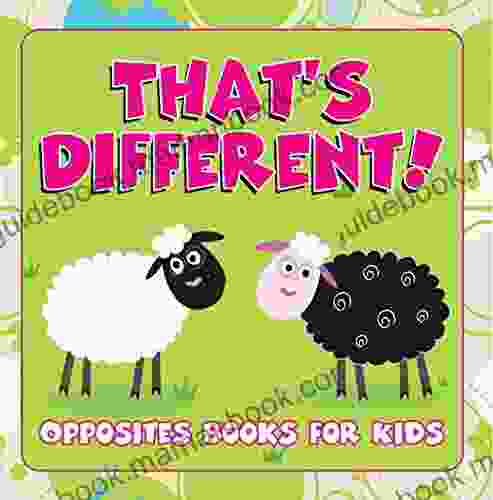 That S Different : Opposites For Kids: Early Learning K 12 (Baby Toddler Opposites Books)