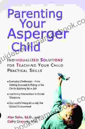 Parenting Your Asperger Child: Individualized Solutions For Teaching Your Child Practical Skills