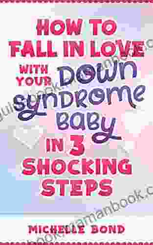How To Fall In Love With Your Down Syndrome Baby In 3 Shocking Steps