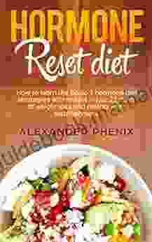 Hormone Reset Diet: How To Learn The Basic 7 Hormone Diet Strategies With Results In Just 21 Days Of Weight Loss And Metabolism Establishment