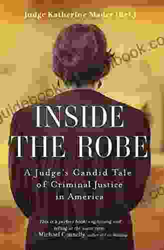 Inside The Robe: A Judge S Candid Tale Of Criminal Justice In America