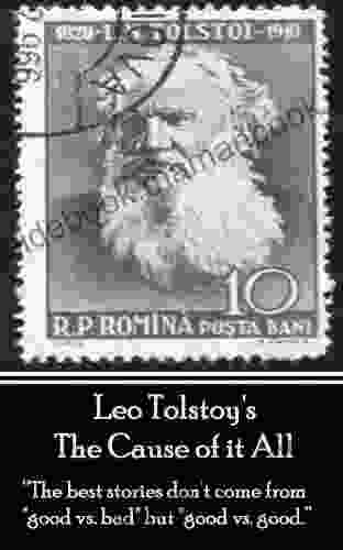 Leo Tolstoy The Cause Of It All: The Best Stories Don T Come From Good Vs Bad But Good Vs Good