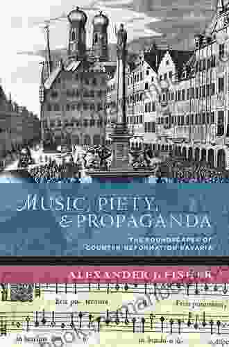 Music Piety And Propaganda: The Soundscapes Of Counter Reformation Bavaria (New Cultural History Of Music)