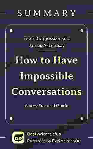 Summary Of How To Have Impossible Conversations By Peter Boghossian And James A Lindsay A Very Practical Guide: Self Help On How To Argue Effectively Improve Communication And Speaking Skills:)