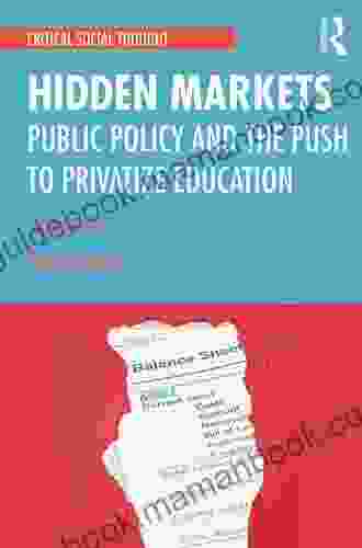 Hidden Markets: Public Policy And The Push To Privatize Education (Critical Social Thought)