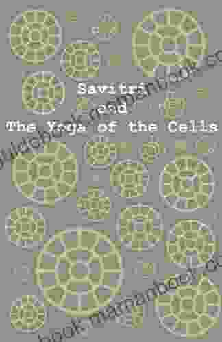 Savitri And The Yoga Of The Cells