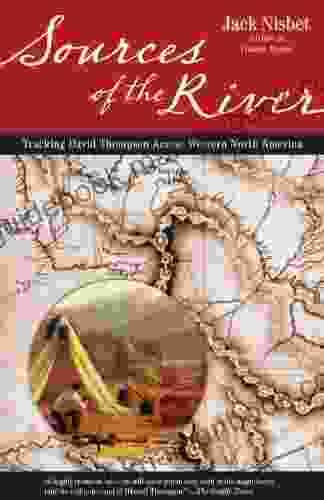 Sources Of The River 2nd Edition: Tracking David Thompson Across North America
