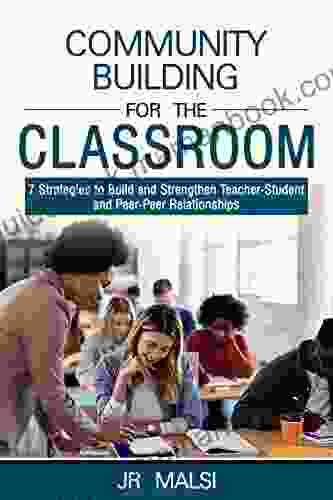 Community Building For The Classroom: 7 Strategies To Build Teacher Student Peer Peer Relationships