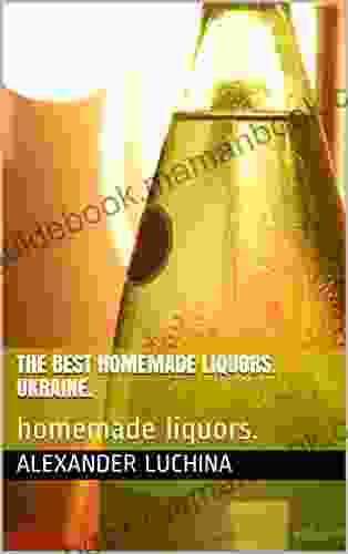 The Best Homemade Liquors Ukraine : Homemade Liquors