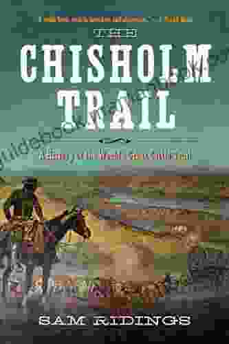 The Chisholm Trail: A History Of The World S Greatest Cattle Trail