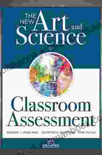 The New Art And Science Of Classroom Assessment: (Authentic Assessment Methods And Tools For The Classroom) (The New Art And Science Of Teaching)