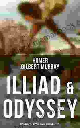 ILLIAD ODYSSEY (Including The Mythology Of Ancient Greece): Complete Edition With Introduction By Gilbert Murray