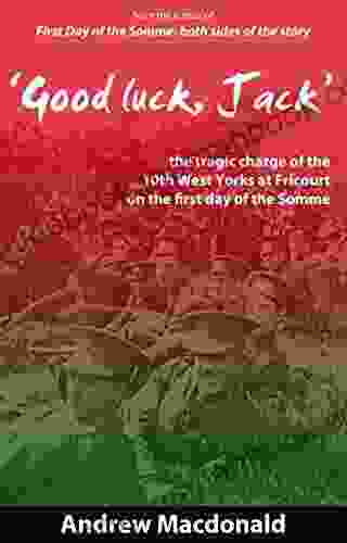 Good Luck Jack: The Tragic Charge Of The 10th West Yorks At Fricourt On The First Day Of The Somme