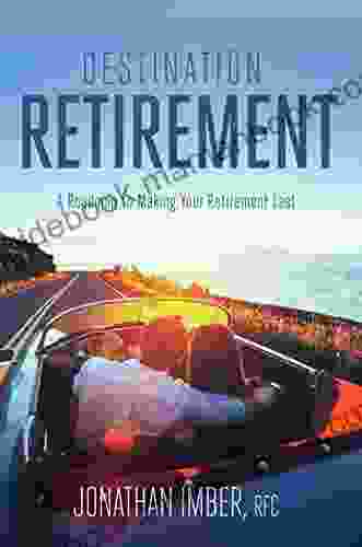 Destination Retirement: A Roadmap To Making Your Retirement Last